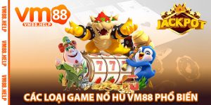 Các loại game Nổ Hũ VM88 phổ biến