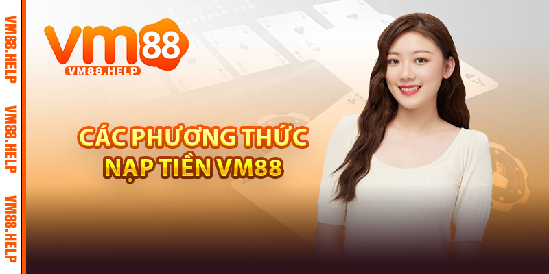 Nạp Tiền VM88 - Bí Quyết Tối Ưu Giao Dịch Cho Người Chơi 2 Các phương thức nạp tiền VM88