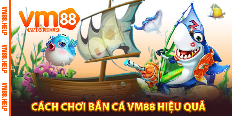 Bắn Cá VM88 – Săn Cá, Săn Thưởng, Săn Cả Người Chơi 2 Cách chơi Bắn Cá VM88 hiệu quả