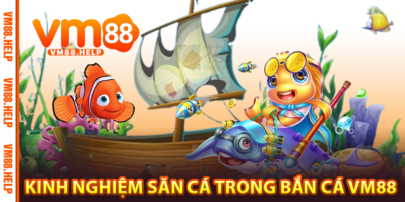 Bắn Cá VM88 – Săn Cá, Săn Thưởng, Săn Cả Người Chơi 3 Kinh nghiệm săn cá trong Bắn Cá VM88