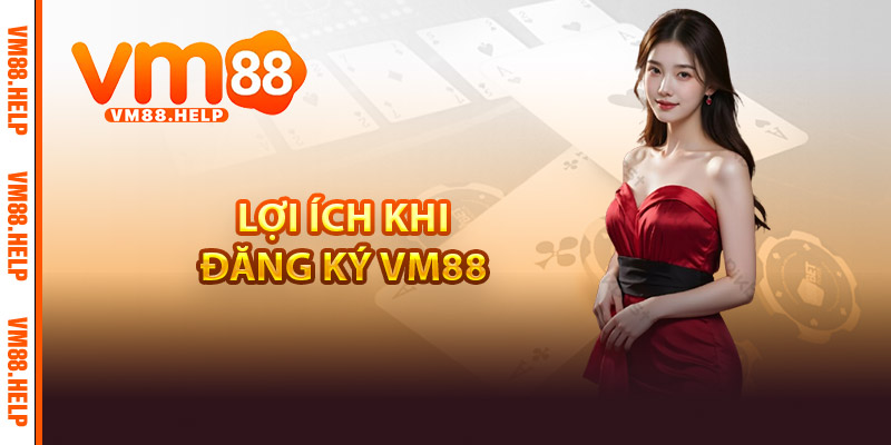 Đăng ký VM88 - Bước vào thế giới Casino đỉnh cao 3 Lợi ích khi Đăng ký VM88